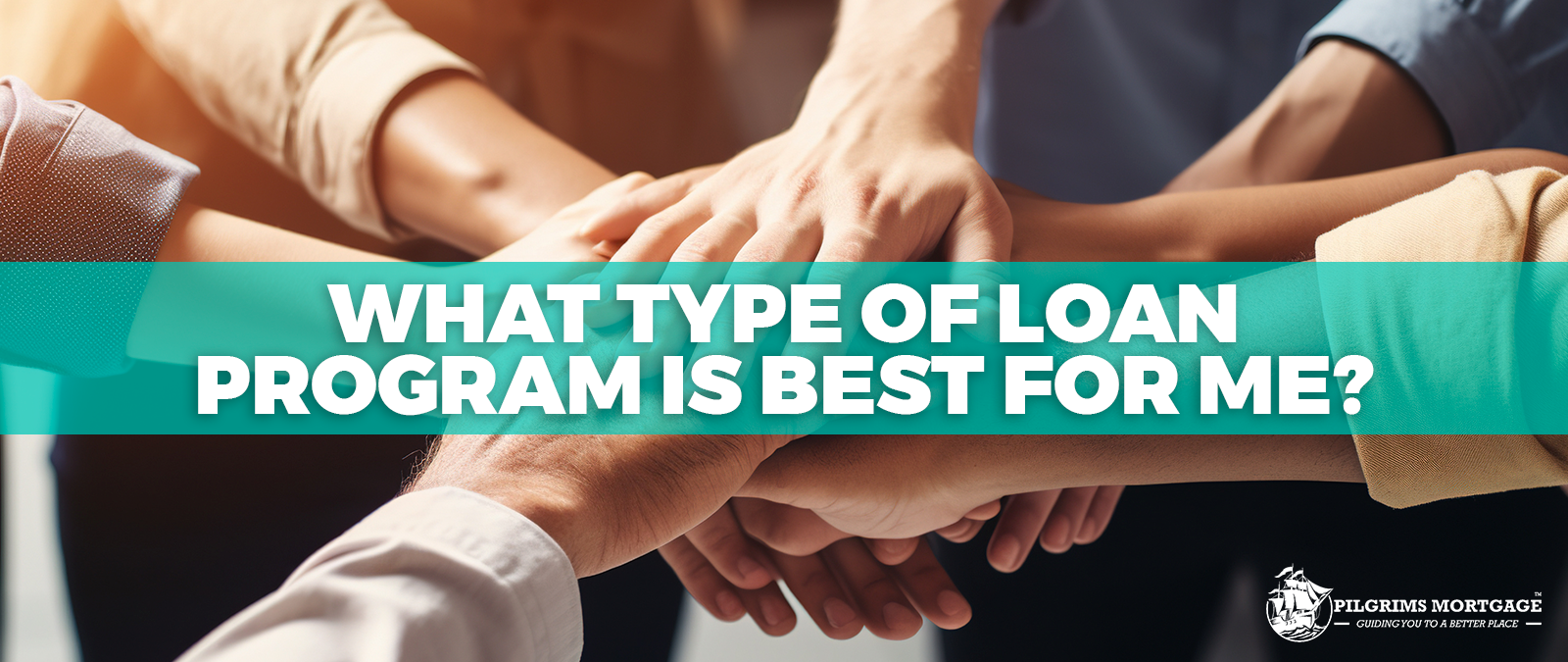 WHAT TYPE OF LOAN PROGRAM IS BEST FOR ME?