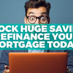 Save BIG By Refinancing Your 1